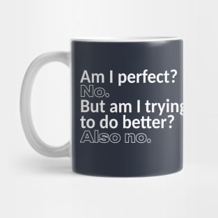 Am I Pefect? No. But am I Trying to do Better? Also no. Mug